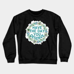 HAVE THE DAY YOU DESERVE PLANT WREATH Crewneck Sweatshirt